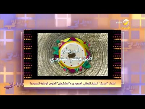 اعتماد "الجريش" الطبق الوطني السعودي و"المقشوش" الحلوى الوطنية السعودية