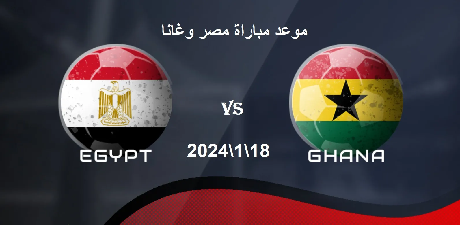 موعد مباراة مصر وغانا في كأس الأمم الأفريقية ومن هو حكم اللقاء؟