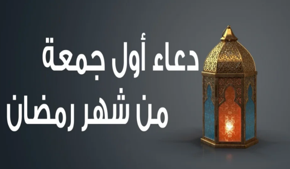 أفضل الأدعية والسنن النبوية في اول جمعة من رمضان 1445