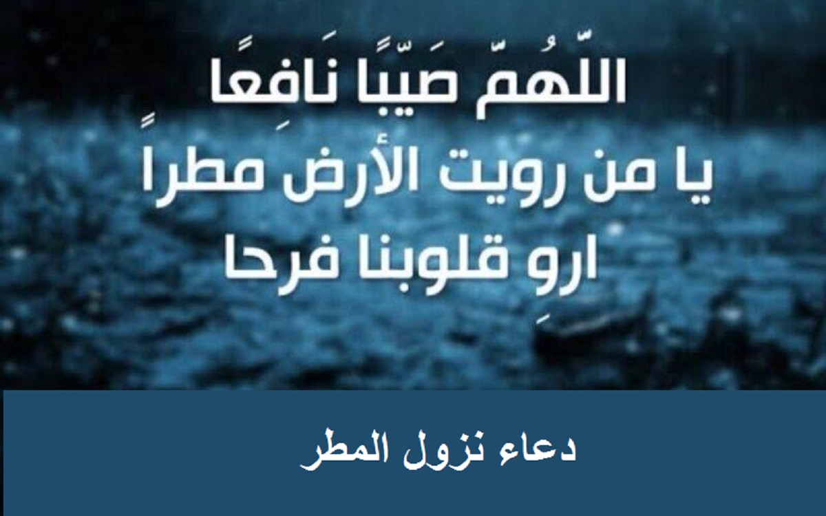 اللهم صيبا نافعا .. دعاء نزول المطر والأوقات المستحبة للدعاء