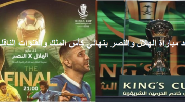 موعد مباراة الهلال والنصر بنهائي كأس الملك 2024 والقنوات الناقلة