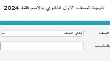 ما هي طريقة الاستعلام عن نتيجة الصف الأول الثانوي بالاسم فقط الترم الثاني 2024؟
