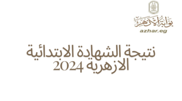 متى موعد إعلان نتيجة الشهادة الابتدائية الازهرية 2024؟ قطاع المعاهد الأزهرية يجيب