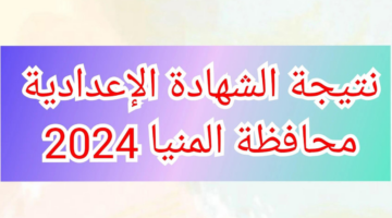 مديرية التربية والتعليم تعلن ظهور نتيجة الصف الثالث الإعدادي محافظة المنيا 2024