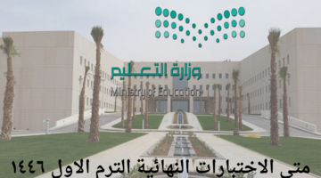 وزارة التعليم توضح متى تبدأ الاختبارات النهائية للترم الاول ١٤٤٦