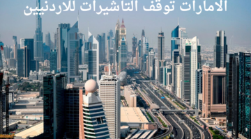 ما هي حقيقة التوقف المفاجئ لتأشيرات الامارات للمواطنين الأردنيين؟