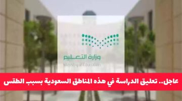 عاجل: تعليق الدراسة في مناطق سعودية بسبب الطقس السيئ.. هل تشمل منطقتك القائمة؟