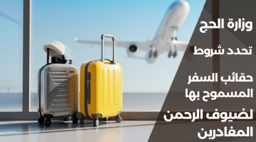عاجل: وزارة الحج توضح شروط حقائب السفر المسموح بها لضيوف الرحمن المغادرين