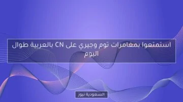 مغامرات توم وجيري تعود على CN بالعربية.. استمتعوا بها طوال اليوم!