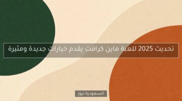 تحديث ماين كرافت 2025 يعرض خيارات جديدة ومثيرة لا تُفوت!