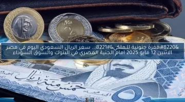 سعر الريال السعودي اليوم في مصر: ارتفاع مذهل أمام الجنيه المصري بتاريخ 12 مايو 2025 في البنوك والسوق السوداء
