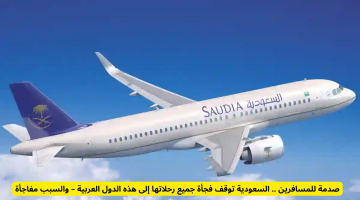 صدمة كبرى للمسافرين: السعودية تعلق جميع رحلاتها فجأة إلى دول عربية.. والأسباب غير متوقعة!