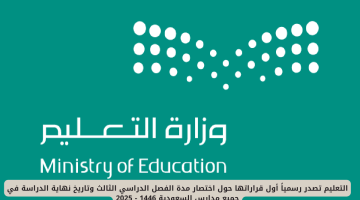 عاجل: وزارة التعليم السعودية تعلن رسميًا اختصار الفصل الدراسي الثالث وتاريخ نهاية العام الدراسي في جميع المدارس لعام 1446-2025
